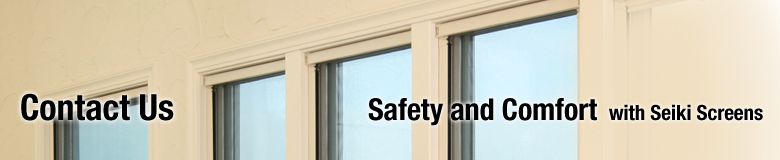 Contact Us Safety and Comfort with Seiki Screens